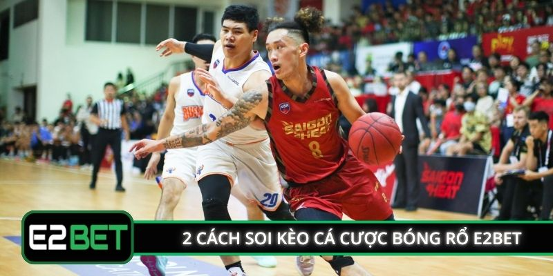 2 cách soi kèo cá cược bóng rổ E2BET