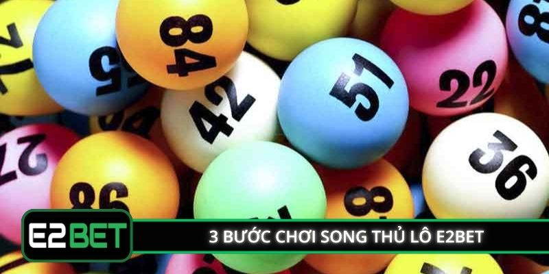 3 bước chơi song thủ lô E2BET