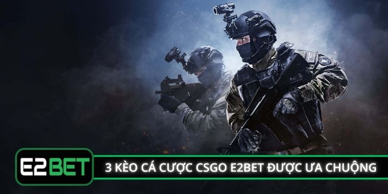 3 kèo cá cược CSGO E2BET được ưa chuộng