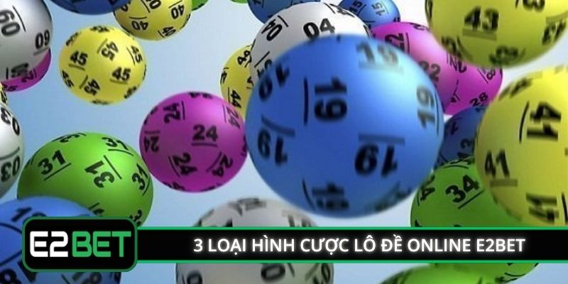 3 loại hình cược lô đề online E2BET phổ biến