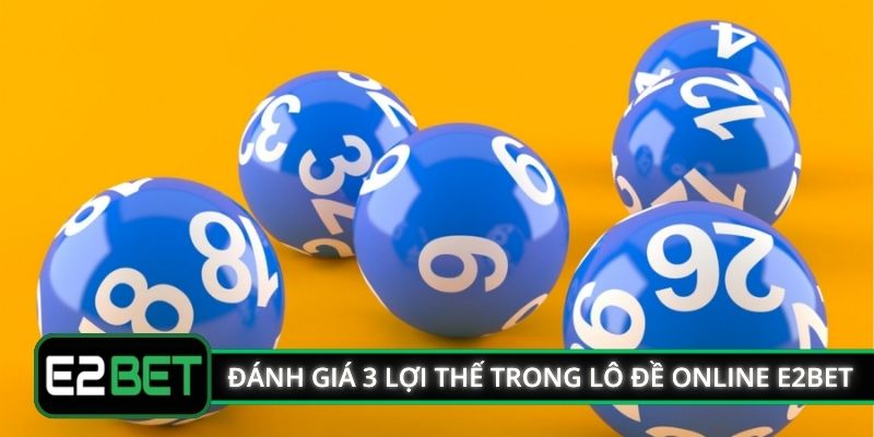 Đánh giá 3 lợi thế trong lô đề online E2BET