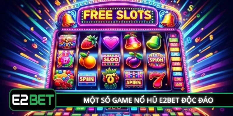 Một số game nổ hũ E2BET độc đáo