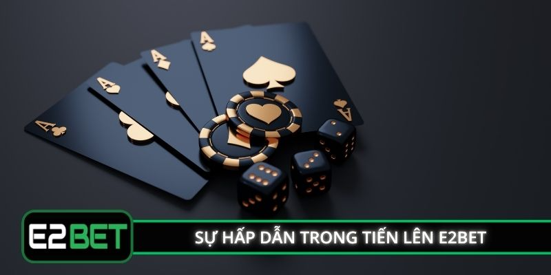 Sự hấp dẫn khó cưỡng trong Tiến lên E2BET