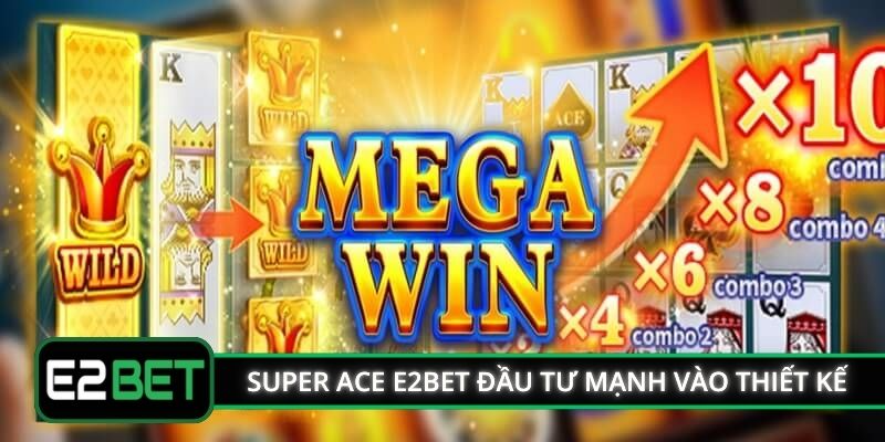 Nổ hũ Super Ace E2BET đầu tư mạnh vào thiết kế